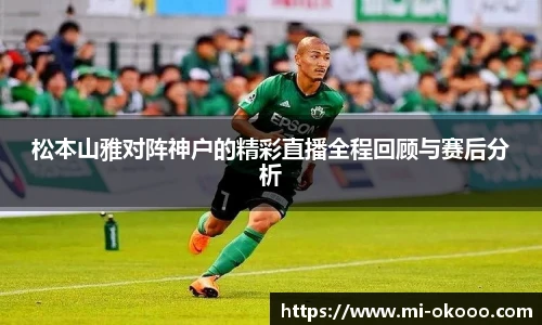 松本山雅对阵神户的精彩直播全程回顾与赛后分析