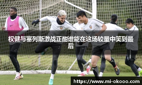 权健与塞列斯激战正酣谁能在这场较量中笑到最后